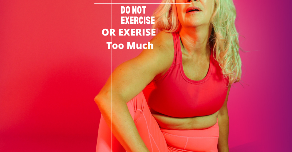 Do not exercise or exercise too much