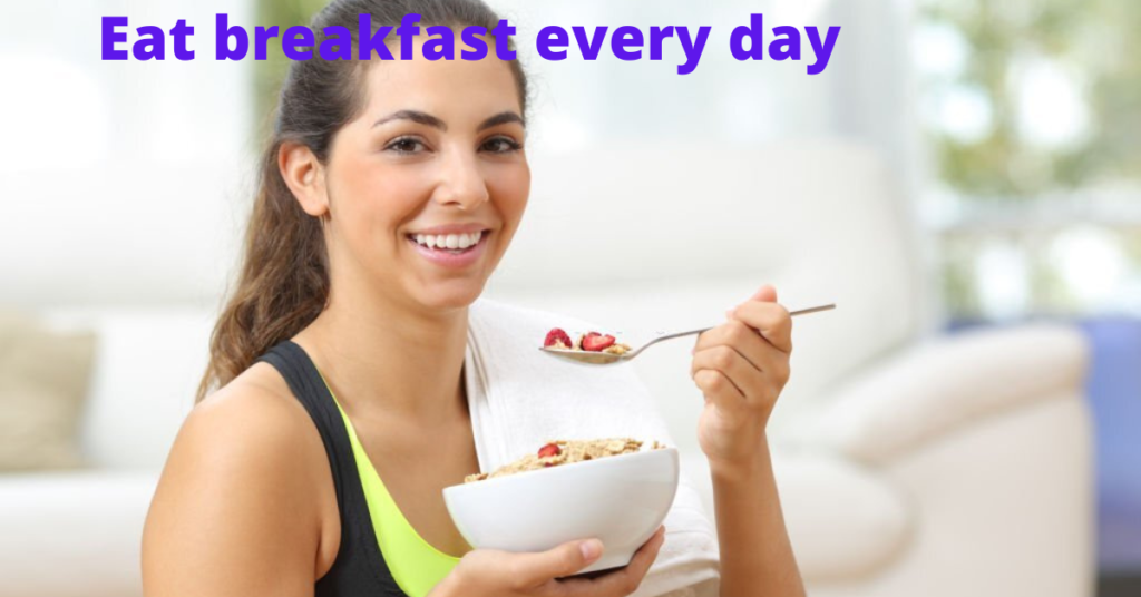 Eat breakfast every day