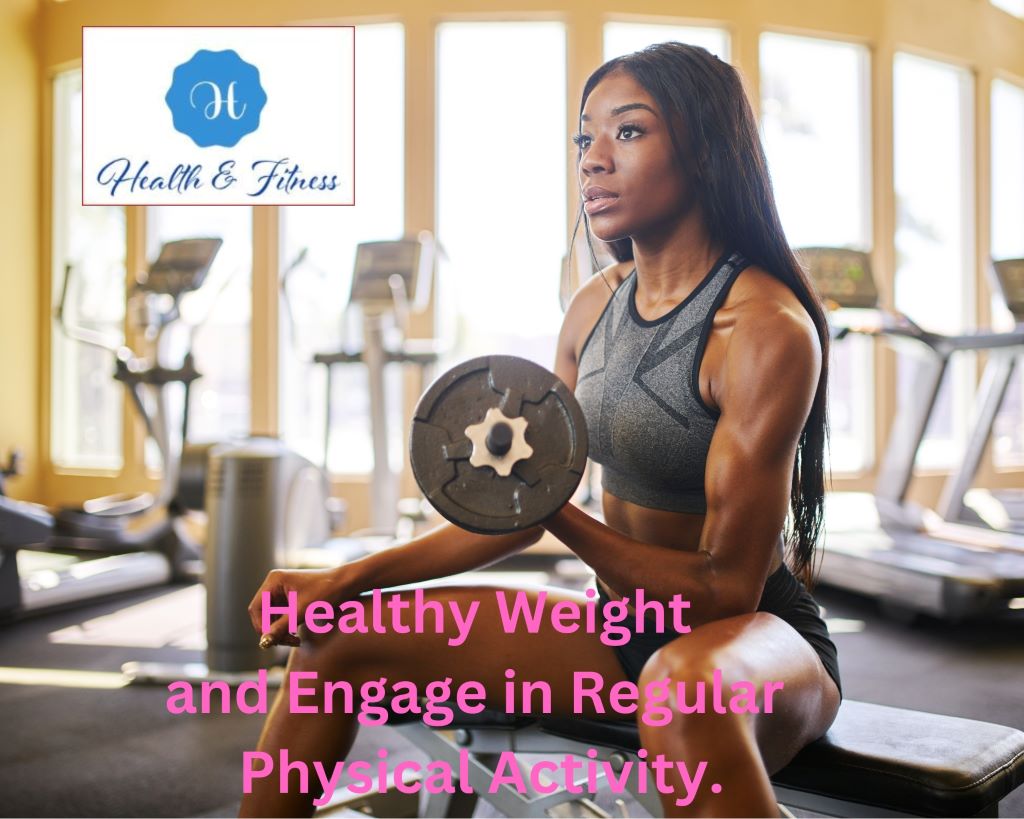healthy weight and engage in regular physical activity.