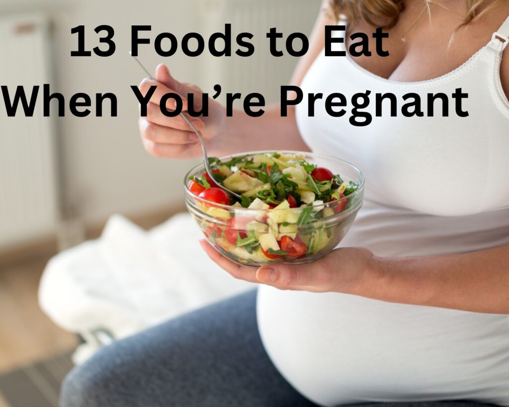 13 Foods to Eat When You’re Pregnant