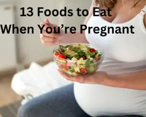 13 Foods to Eat When You’re Pregnant