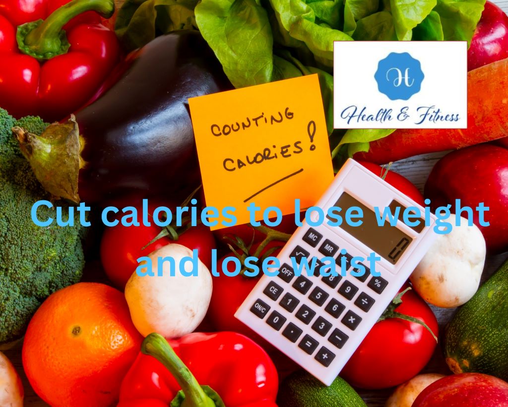 Cut calories to lose weight and lose waist