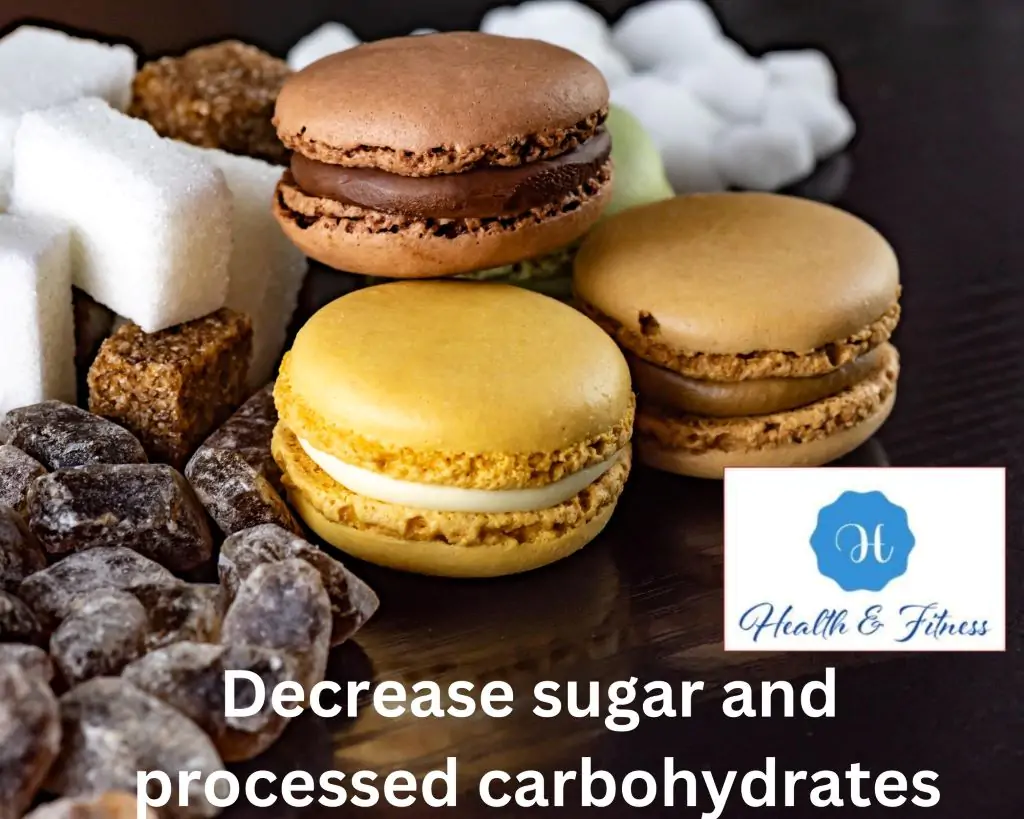 Decrease your consumption of sugar and processed carbohydrates.