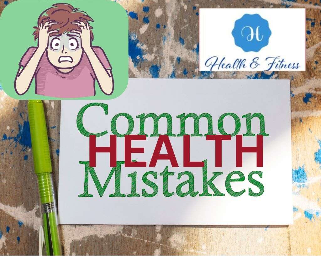 The Top 8 Common health mistakes people make