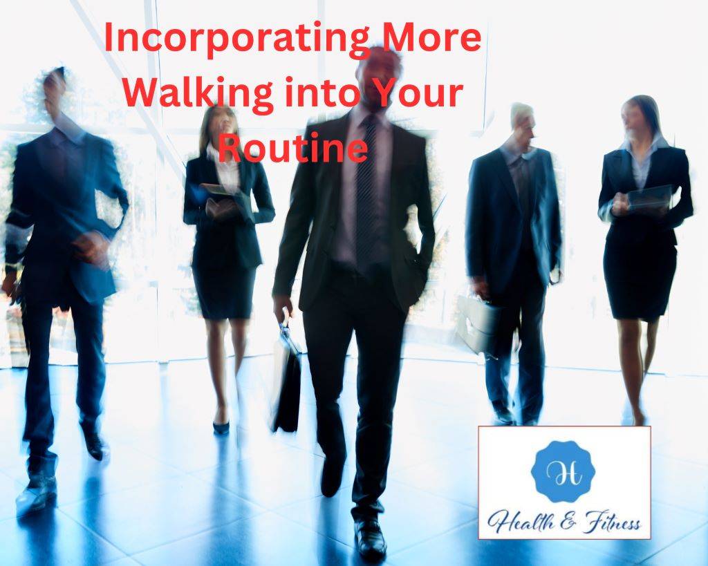 Tips for Incorporating More Walking into Your Routine
