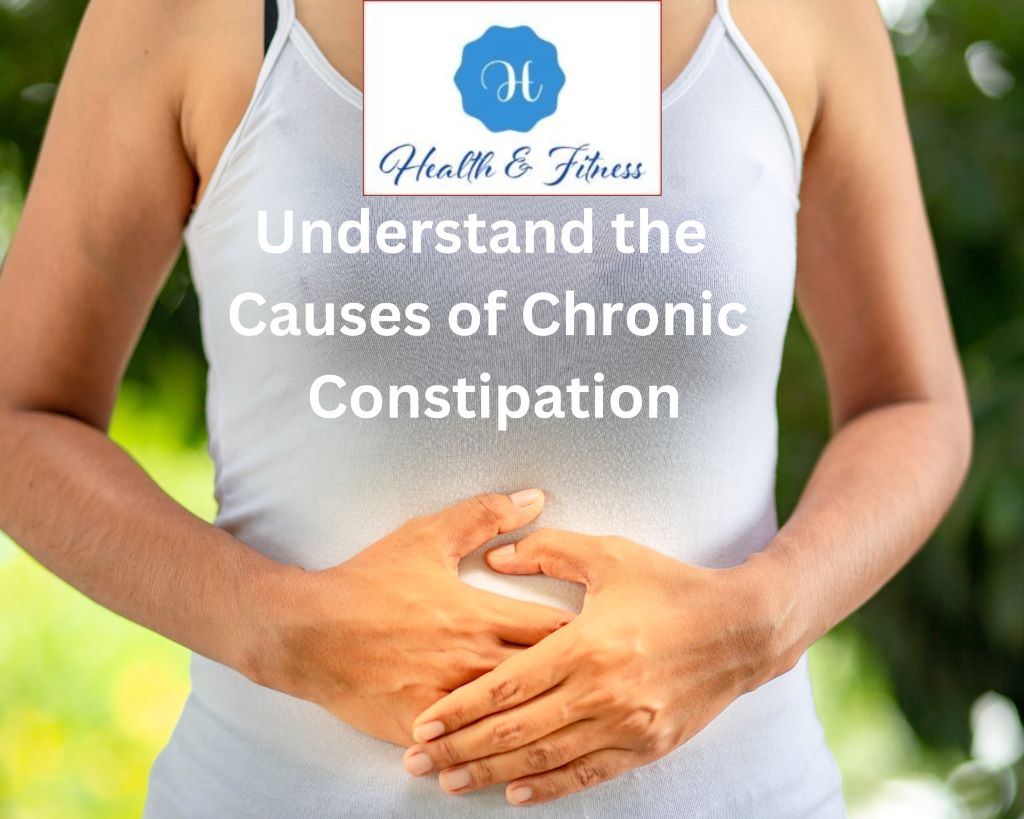 Understand the Causes of Chronic Constipation