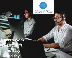 How to Work Night Shift and Stay Healthy