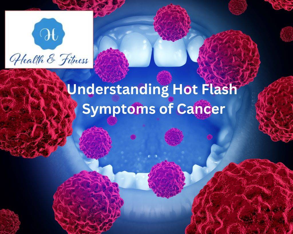 Hot Flashes Symptoms Of Cancer: What You Need To Know