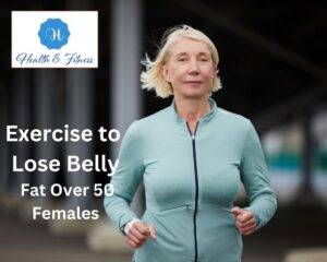 Exercise to Lose Belly Fat Over 50 Females