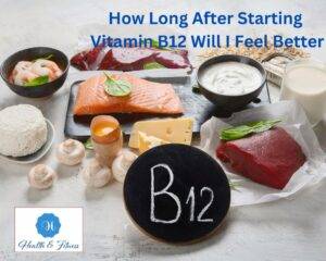 How Long After Starting Vitamin B12 Will I Feel Better