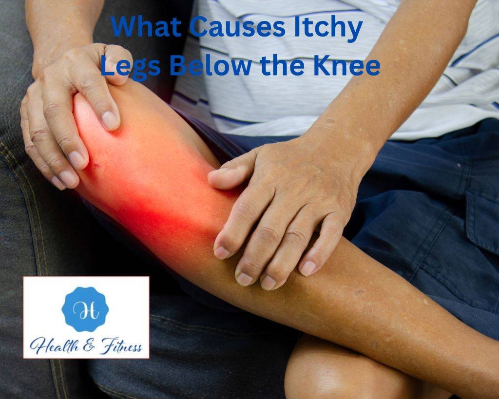 What Causes Itchy Legs Below the Knee